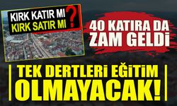 40 KATIRA DA ZAM GELDİ  TEK DERTLERİ EĞİTİM OLMAYACAK!