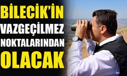 BİLECİK’İN VAZGEÇİLMEZ NOKTALARINDAN OLACAK