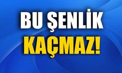 BU ŞENLİK KAÇMAZ!