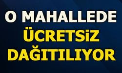 O MAHALLEDE ÜCRETSİZ DAĞITILIYOR