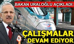 BAKAN URALOĞLU AÇIKLADI:  YHT HATTI ÇALIŞMALARI DEVAM EDİYOR