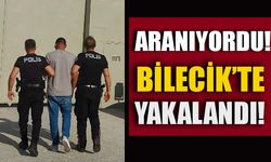 ARANIYORDU, BİLECİK’TE YAKALANDI