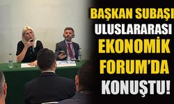 BAŞKAN SUBAŞI ULUSLARARASI EKONOMİK FORUM’DA KONUŞTU