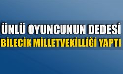 ÜNLÜ OYUNCUNUN DEDESİ BİLECİK MİLLETVEKİLLİĞİ YAPTI