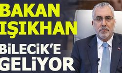 BAKAN IŞIKHAN BİLECİK'E GELİYOR