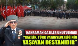 KAHRAMAN GAZİLER UNUTULMADI  “GAZİLİK, TÜRK VATANSEVERLİĞİNİN YAŞAYAN DESTANIDIR”