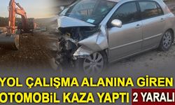 YOL ÇALIŞMA ALANINA GİREN OTOMOBİL KAZA YAPTI: 2 YARALI