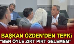 BAŞKAN ÖZDEN'DEN TEPKİ, "BEN ÖYLE ZIRT PIRT GELEMEM"