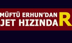 MÜFTÜ ERHUN'DAN JET HIZINDA "R"