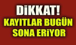 DİKKAT! KAYITLAR BUGÜN SONA ERİYOR!