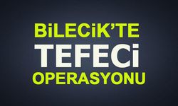 BİLECİK'TE TEFECİ OPERASYONU