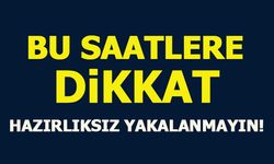 BİLECİK, BU SAATLERE DİKKAT!