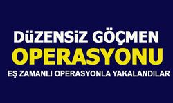 DÜZENSİZ GÖÇMEN OPERASYONU!