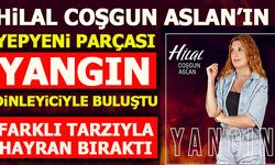 HİLAL COŞGUN ASLAN’IN YEPYENİ PARÇASI  “YANGIN” DİNLEYİCİYLE BULUŞTU