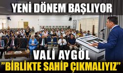 YENİ DÖNEM BAŞLIYOR  VALİ AYGÖL“BİRLİKTE SAHİP ÇIKMALIYIZ”