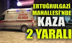 ERTUĞRULGAZİ MAHALLESİNDE KAZA: 2 YARALI