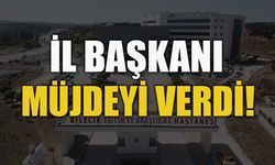 İL BAŞKANI MÜJDEYİ VERDİ!