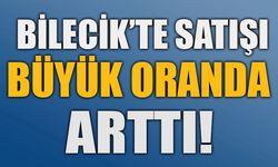 BİLECİK'TE SATIŞI BÜYÜK ORANDA ARTTI!