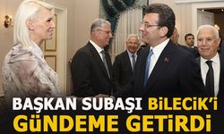 BAŞKAN SUBAŞI BİLECİK'İ GÜNDEME GETİRDİ