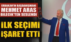 ERBAKAN’IN BAŞDANIŞMANI ARAS BİLECİK’TEN SESLENDİ İLK SEÇİMİ İŞARET ETTİ