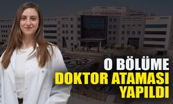 O BÖLÜME DOKTOR ATAMASI YAPILDI