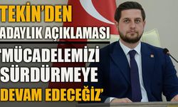 TEKİN'DEN ADAYLIK AÇIKLAMASI, "MÜCADELEMİZİ SÜRDÜRMEYE DEVAM EDECEĞİZ"