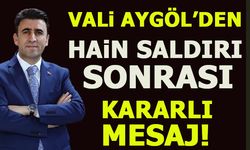 VALİ AYGÖL’DEN HAİN SALDIRI SONRASI KARARLI MESAJ