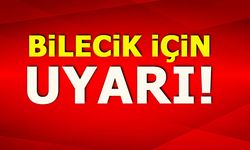 BİLECİK İÇİN UYARI!