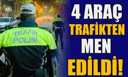 4 ARAÇ TRAFİKTEN MEN EDİLDİ