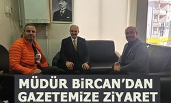 MÜDÜR BİRCAN'DAN GAZETEMİZE ZİYARET