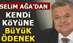 SELİM AĞA'DAN KENDİ KÖYÜNE BÜYÜK ÖDENEK