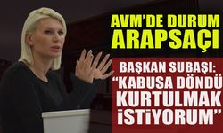 AVM’DE DURUM ARAPSAÇI  BAŞKAN SUBAŞI “KABUSA DÖNDÜ KURTULMAK İSTİYORUM”