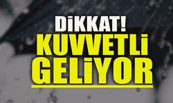 DİKKAT! KUVVETLİ GELİYOR