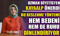 UZMAN DİYETİSYEN KAYAALP ÖNERDİ! BU BESLENME YÖNTEMİ HEM BEDENİ HEM DE RUHU DİNLENDİRİYOR