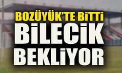 BOZÜYÜK’TE BİTTİ BİLECİK BEKLİYOR