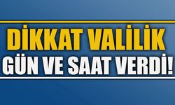 DİKKAT VALİLİK GÜN VE SAAT VERDİ!