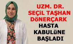 UZM. DR. SEÇİL TAŞHAN DÖNERÇARK HASTA KABULÜNE BAŞLADI