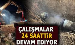 ÇALIŞMALAR 24 SAATTİR DEVAM EDİYOR