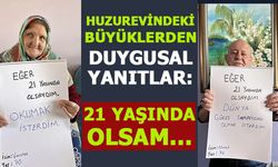 HUZUREVİNDEKİ BÜYÜKLERDEN DUYGUSAL CEVAPLAR: 21 YAŞINDA OLSAM...