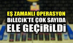 EŞ ZAMANLI OPERASYON  BİLECİK’TE ÇOK SAYIDA ELE GEÇİRİLDİ