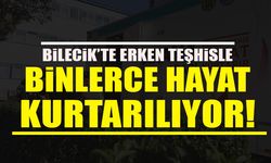 BİLECİK’TE ERKEN TEŞHİSLE BİNLERCE HAYAT KURTARILIYOR!