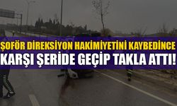 ŞOFÖR DİREKSİYON HAKİMİYETİNİ KAYBEDİNCE KARŞI ŞERİDE GEÇİP TAKLA ATTI!