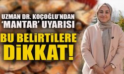 UZMAN DR. KOÇOĞLU’NDAN ‘MANTAR’ UYARISI BU BELİRTİLERE DİKKAT!