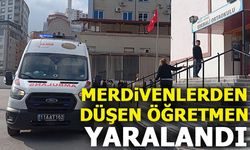 MERDİVENLERDEN DÜŞEN ÖĞRETMEN YARALANDI