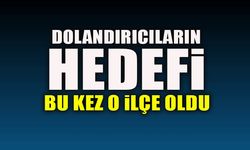 DOLANDIRICILARIN HEDEFİ BU KEZ O İLÇE OLDU