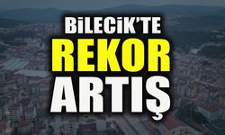 BİLECİK’TE REKOR ARTIŞ