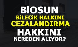 BİOSUN, BİLECİK HALKINI CEZALANDIRMA HAKKINI NEREDEN ALIYOR?