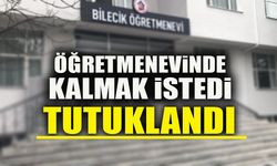 ÖĞRETMENEVİNDE KALMAK İSTEDİ  TUTUKLANDI