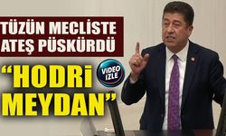 TÜZÜN MECLİSTE ATEŞ PÜSKÜRDÜ  “HODRİ MEYDAN”