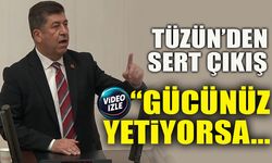 TÜZÜN’DEN SERT ÇIKIŞ “GÜCÜNÜZ YETİYORSA…”